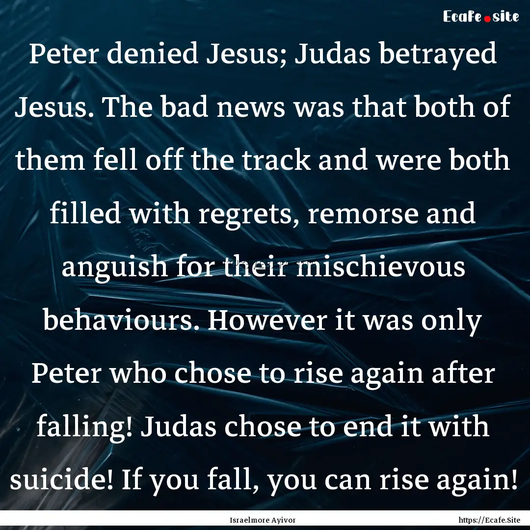 Peter denied Jesus; Judas betrayed Jesus..... : Quote by Israelmore Ayivor