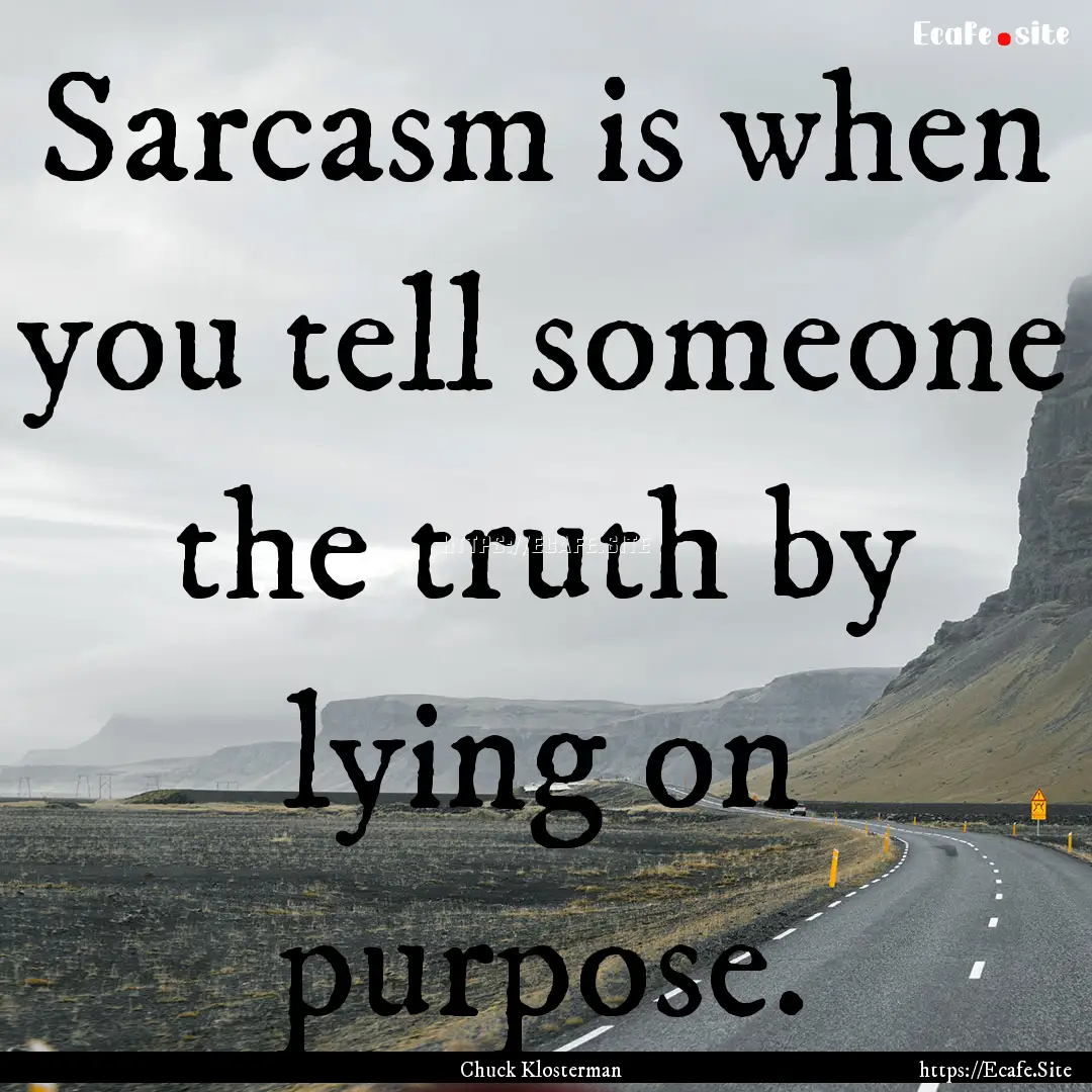 Sarcasm is when you tell someone the truth.... : Quote by Chuck Klosterman