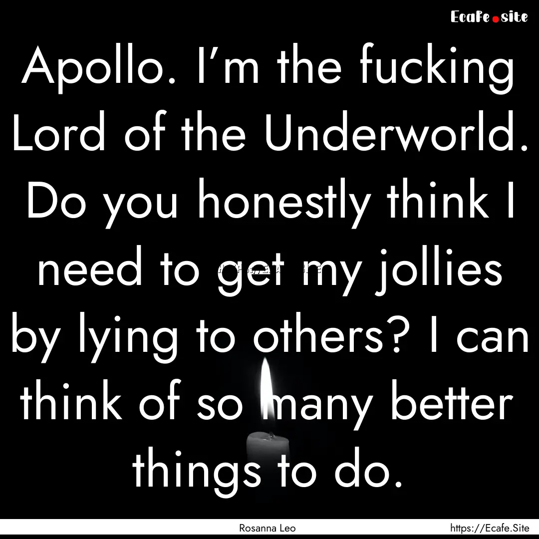 Apollo. I’m the fucking Lord of the Underworld..... : Quote by Rosanna Leo