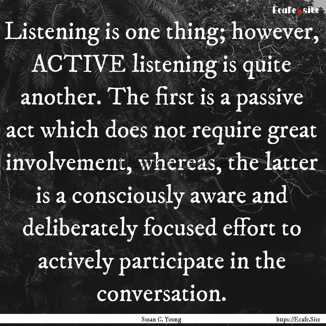 Listening is one thing; however, ACTIVE listening.... : Quote by Susan C. Young