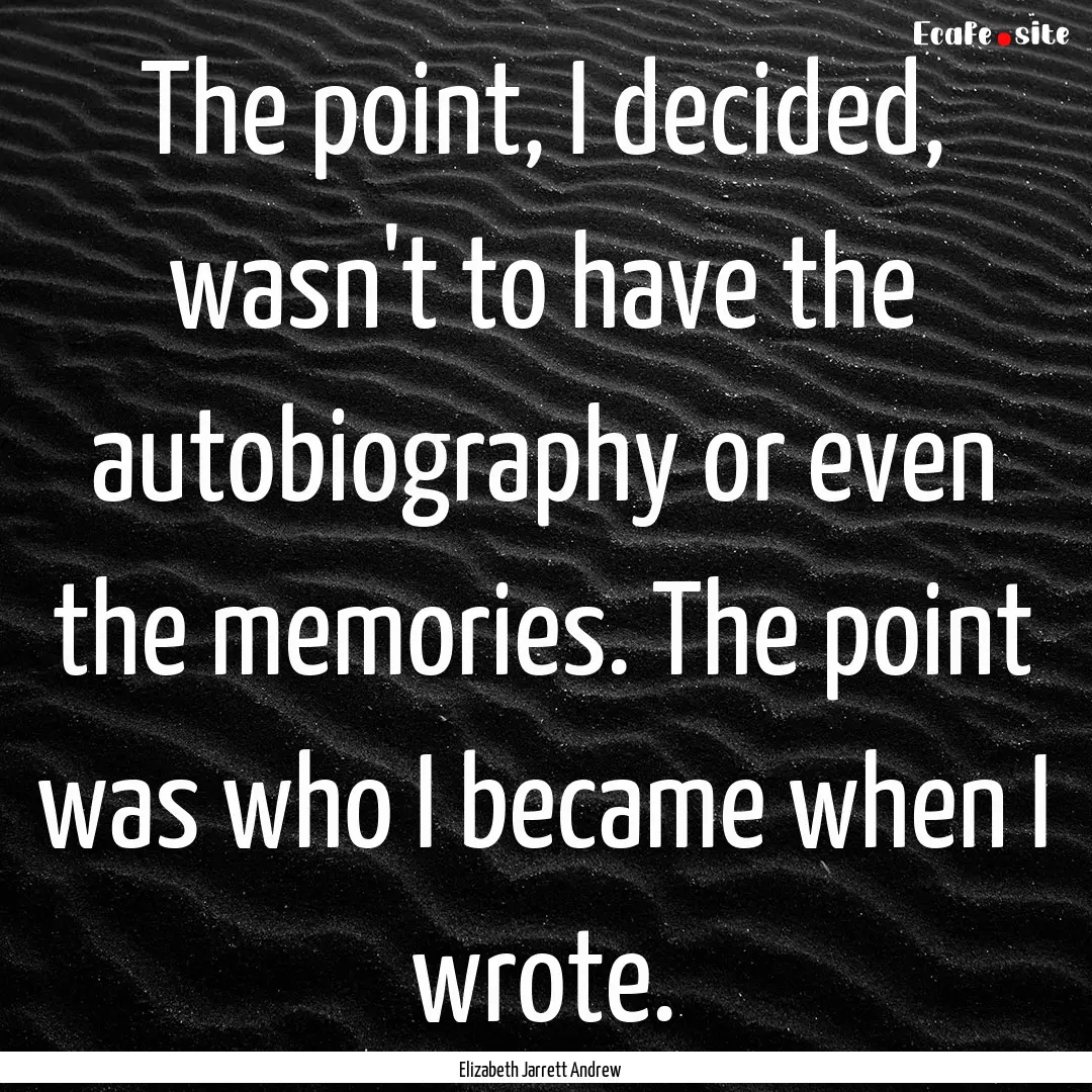 The point, I decided, wasn't to have the.... : Quote by Elizabeth Jarrett Andrew