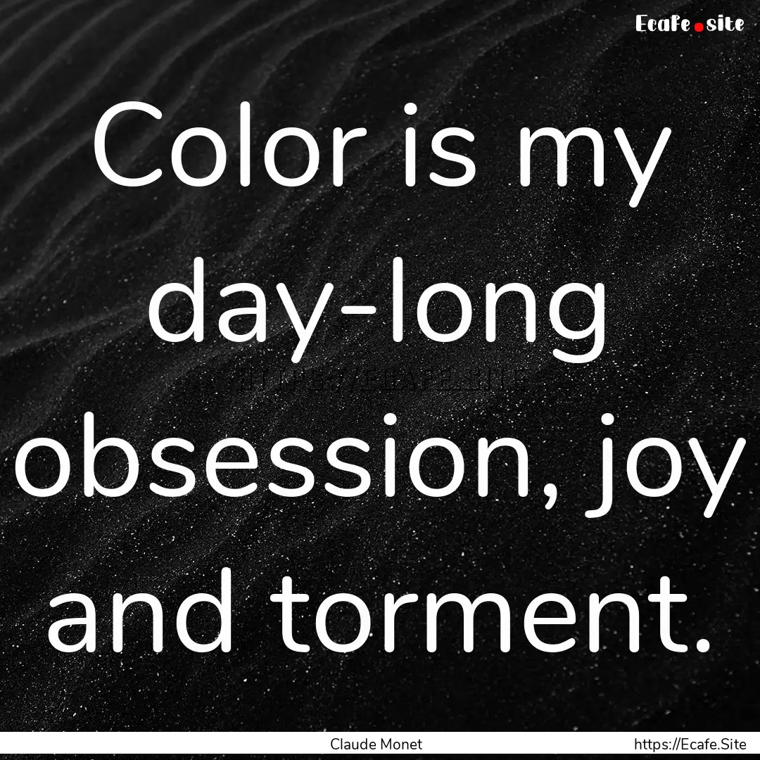 Color is my day-long obsession, joy and torment..... : Quote by Claude Monet