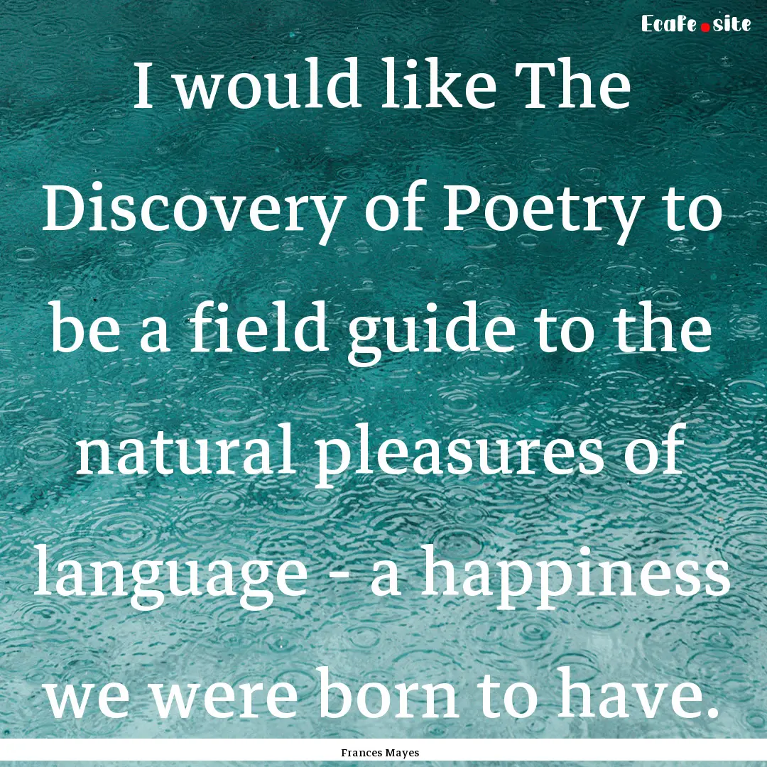 I would like The Discovery of Poetry to be.... : Quote by Frances Mayes