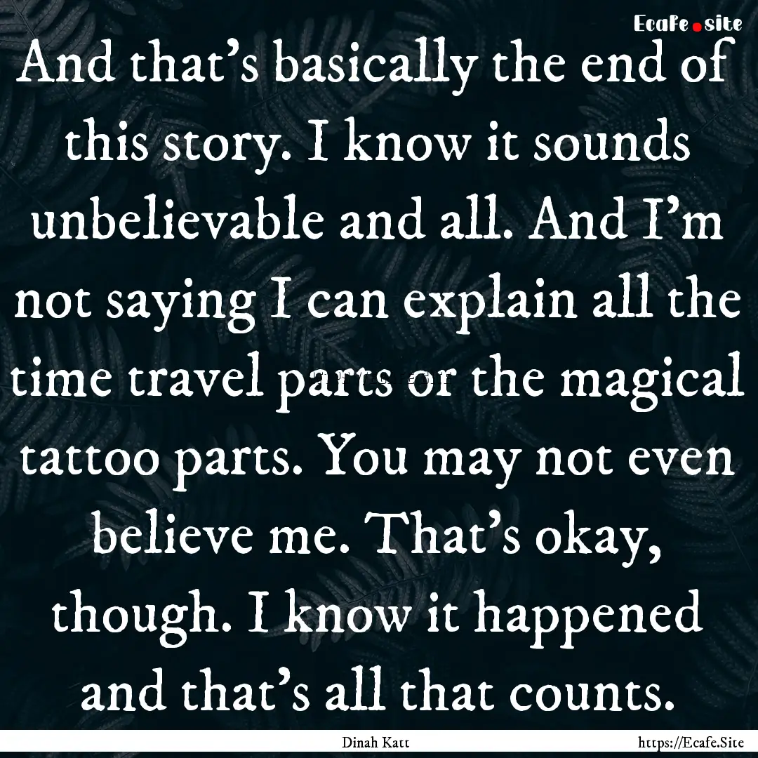 And that’s basically the end of this story..... : Quote by Dinah Katt