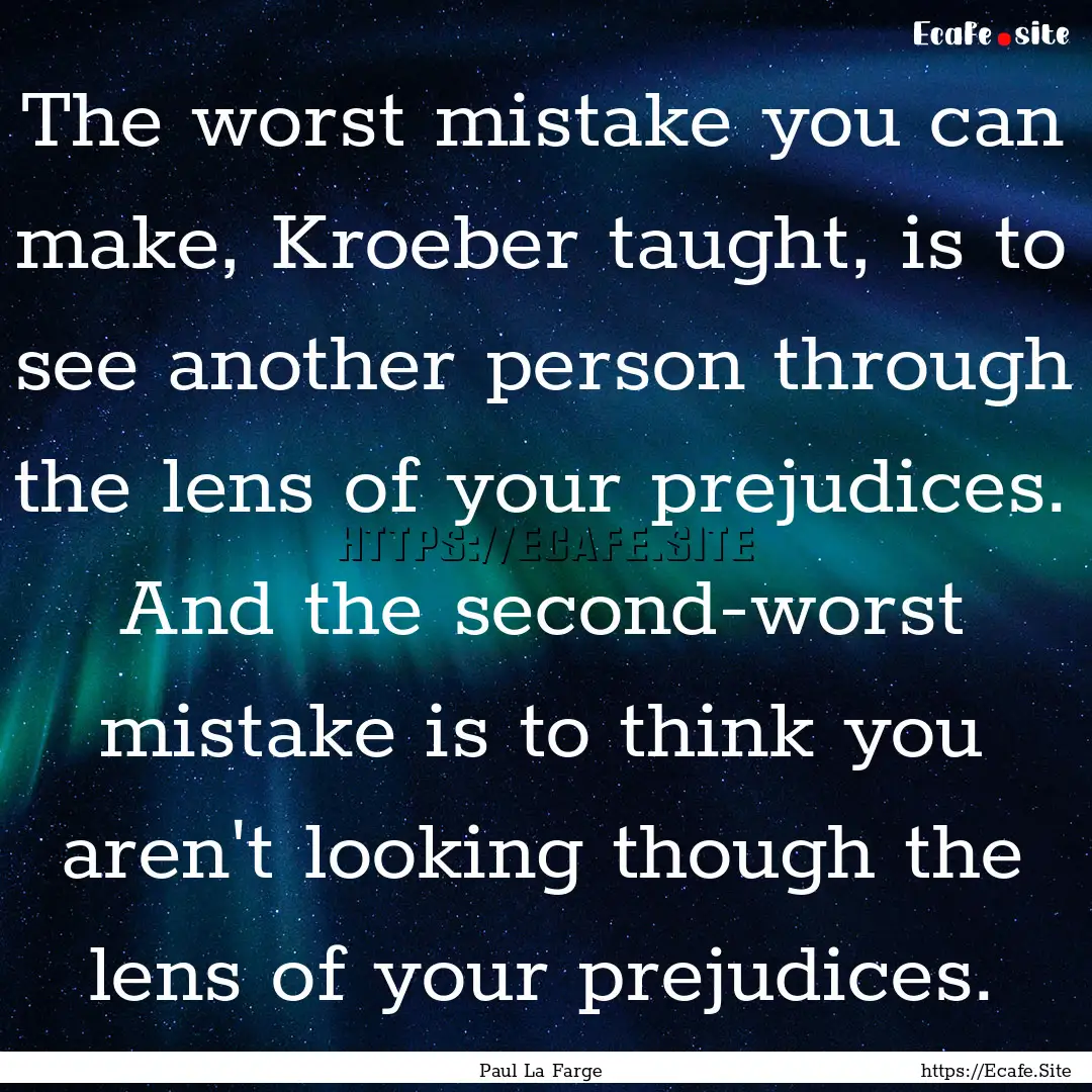 The worst mistake you can make, Kroeber taught,.... : Quote by Paul La Farge