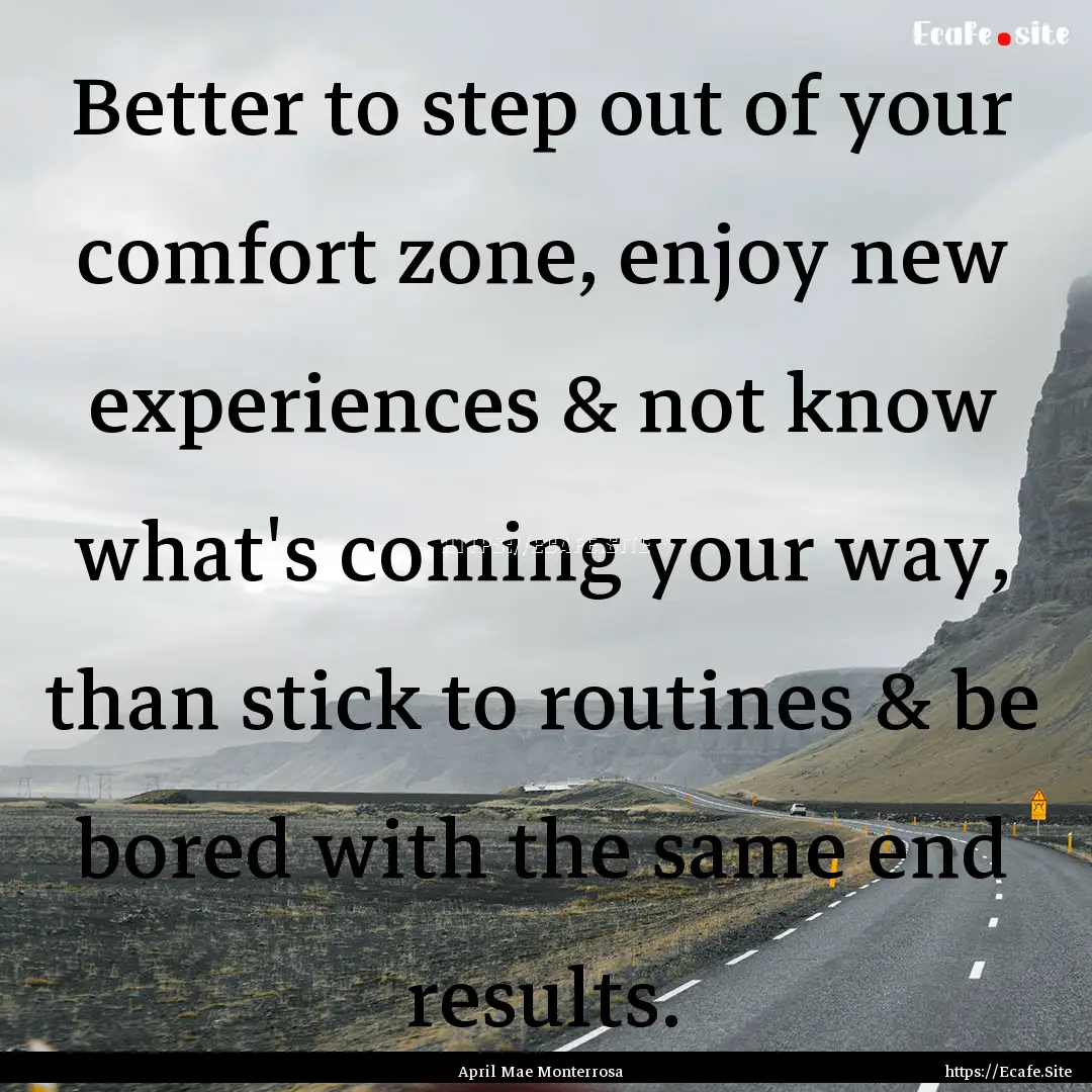 Better to step out of your comfort zone,.... : Quote by April Mae Monterrosa