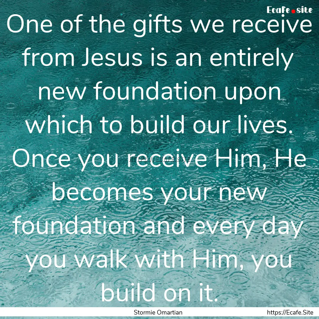 One of the gifts we receive from Jesus is.... : Quote by Stormie Omartian