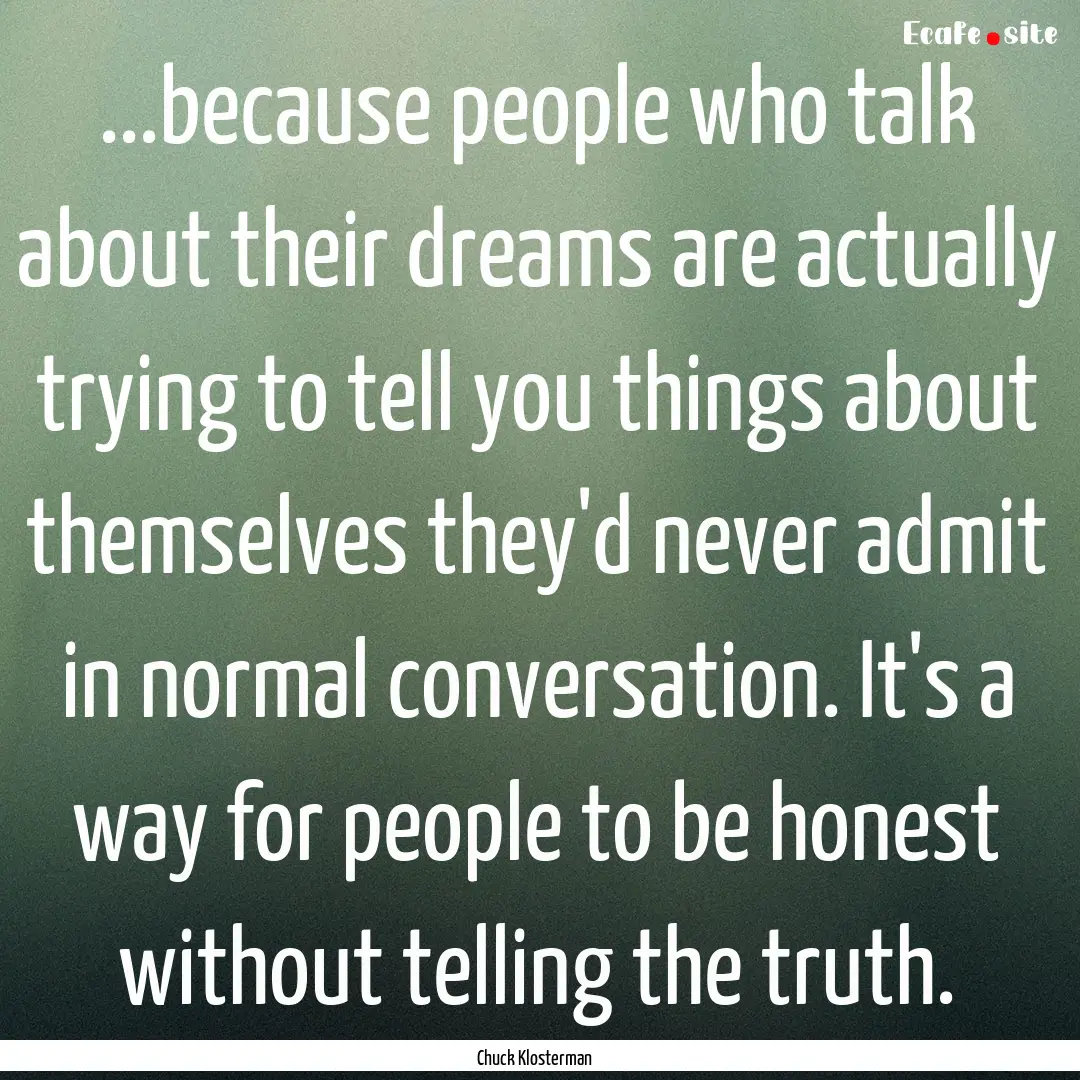 ...because people who talk about their dreams.... : Quote by Chuck Klosterman