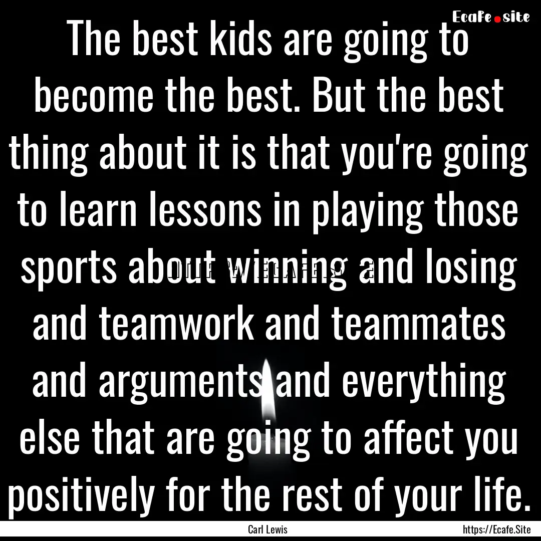 The best kids are going to become the best..... : Quote by Carl Lewis