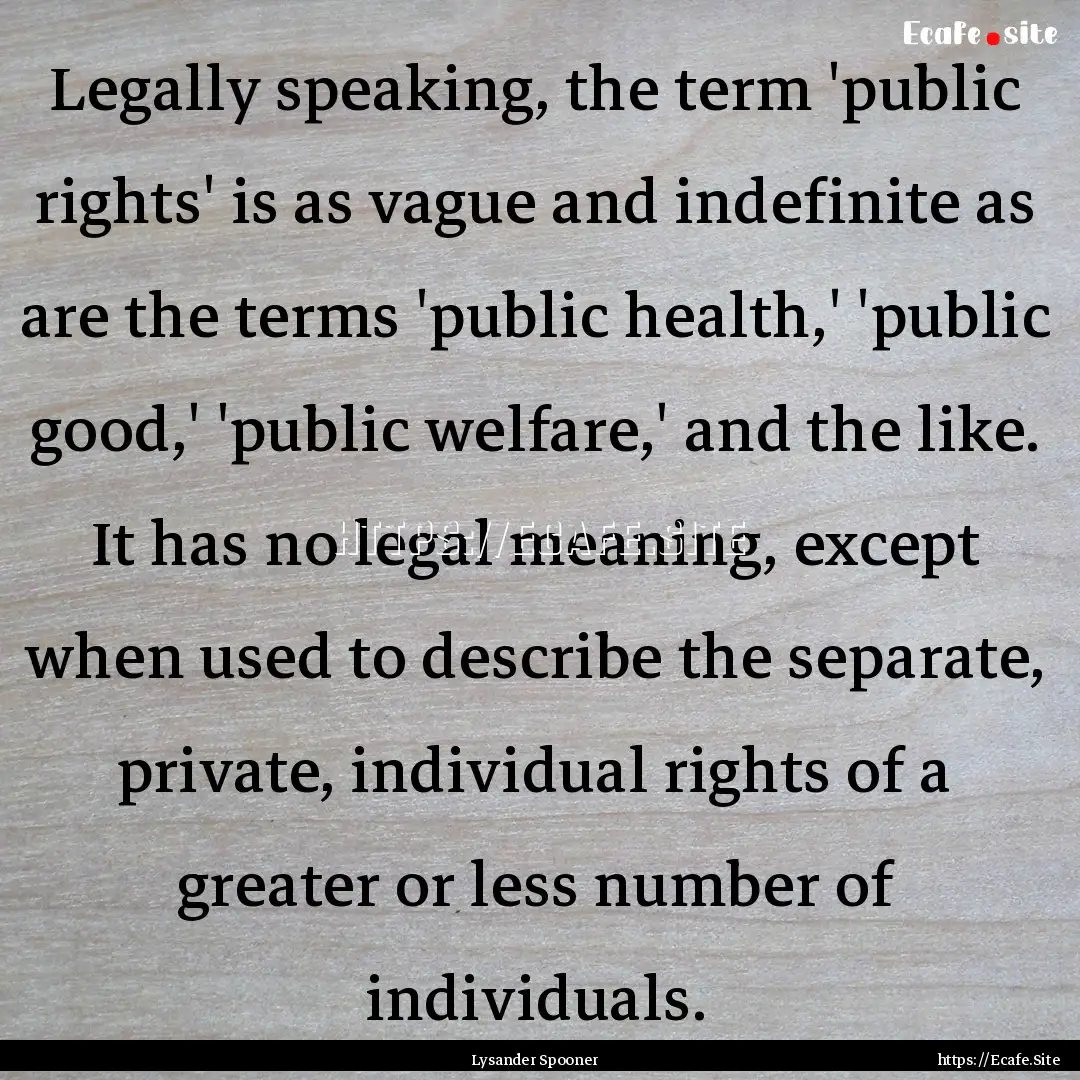 Legally speaking, the term 'public rights'.... : Quote by Lysander Spooner