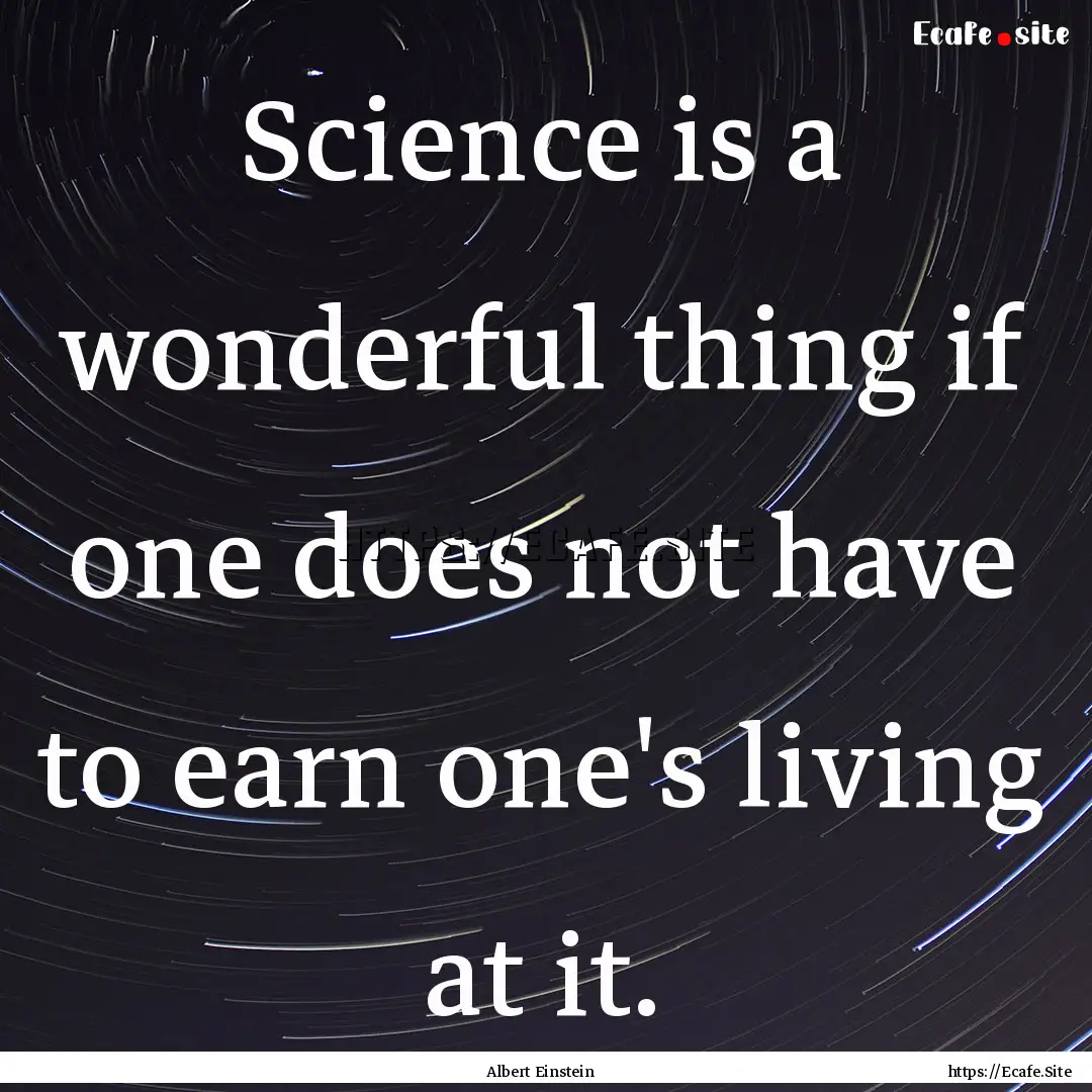 Science is a wonderful thing if one does.... : Quote by Albert Einstein