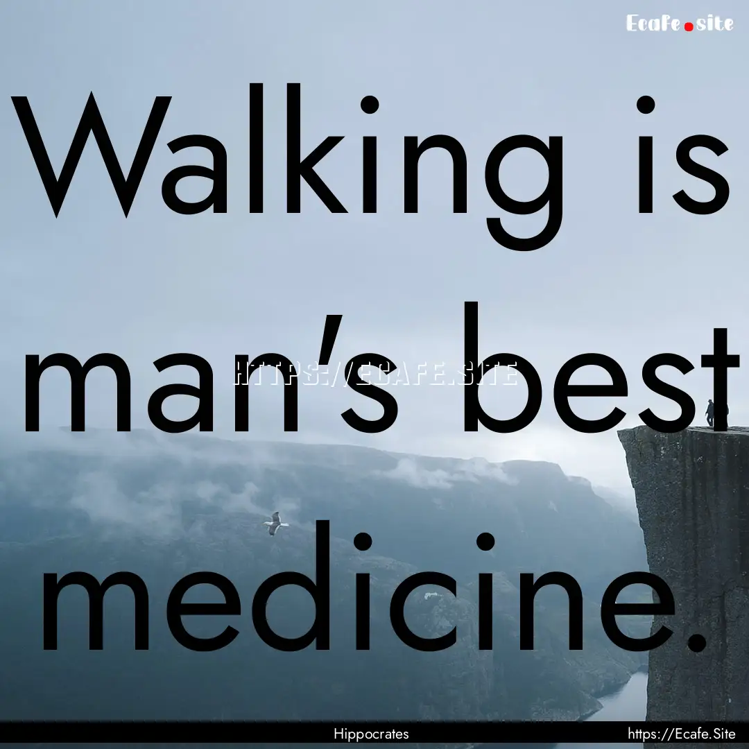 Walking is man's best medicine. : Quote by Hippocrates