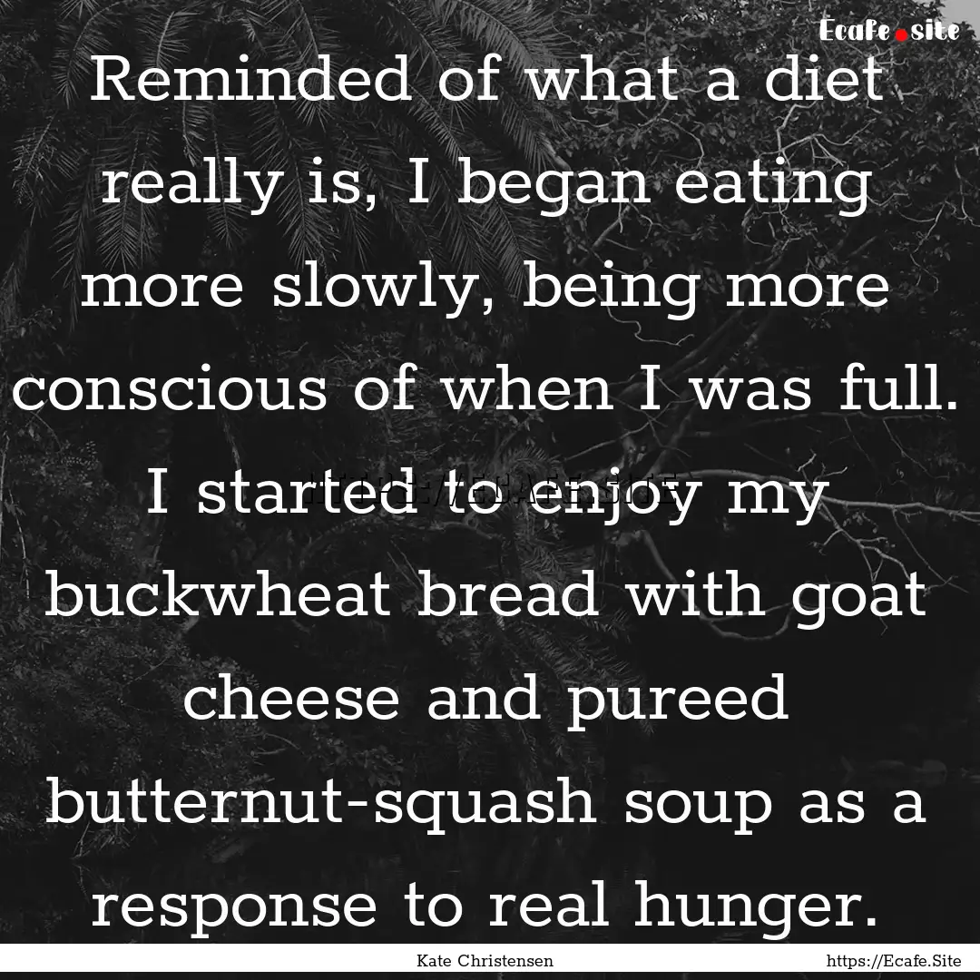 Reminded of what a diet really is, I began.... : Quote by Kate Christensen