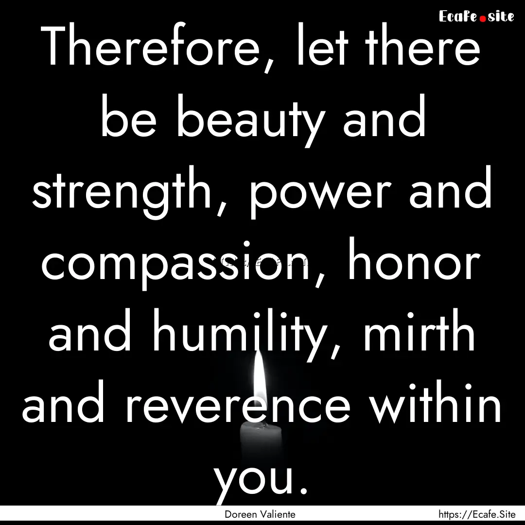 Therefore, let there be beauty and strength,.... : Quote by Doreen Valiente