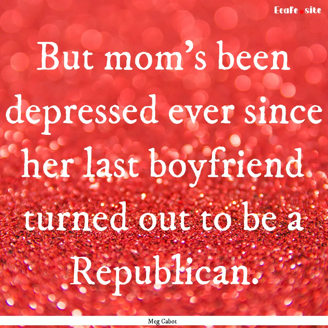 But mom's been depressed ever since her last.... : Quote by Meg Cabot