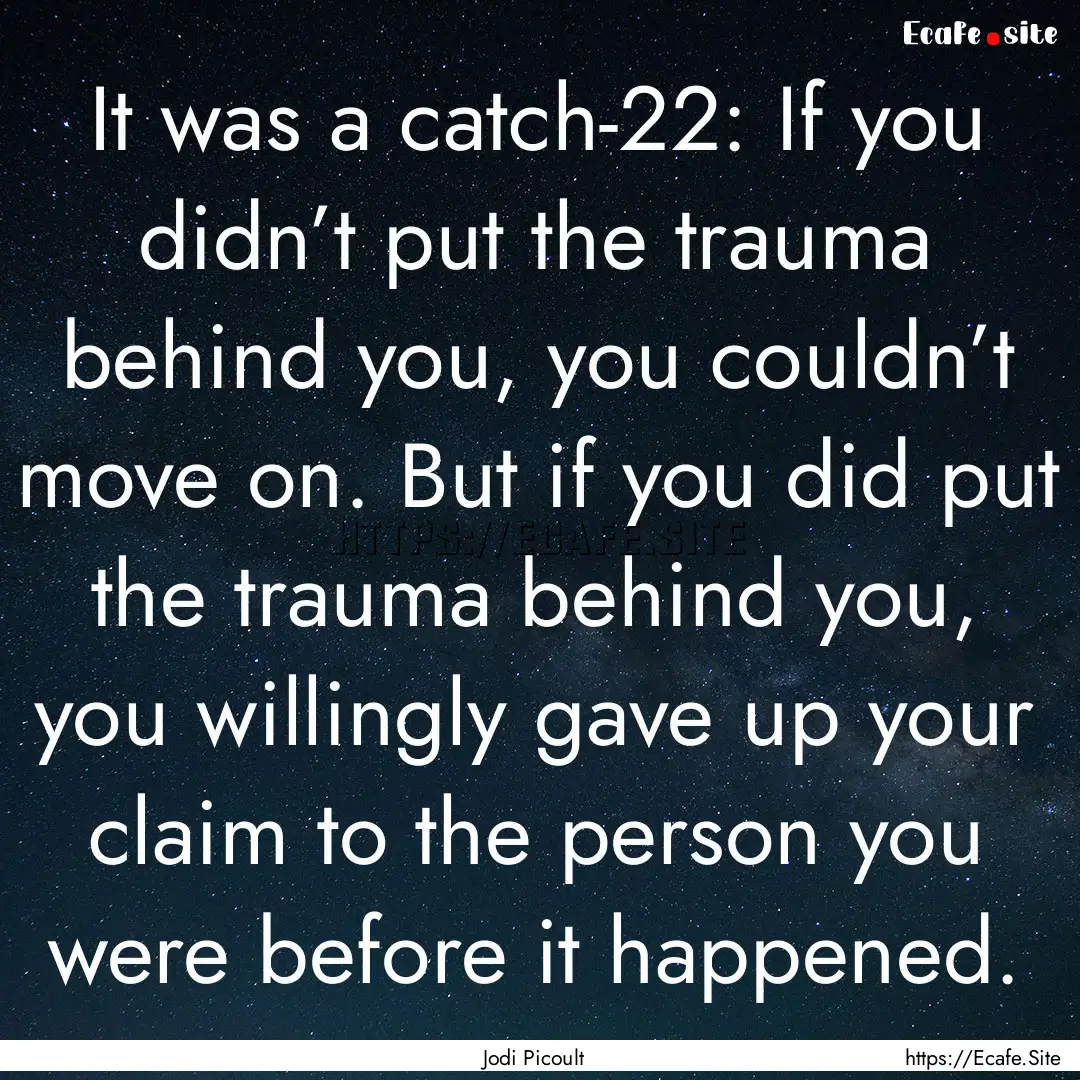 It was a catch-22: If you didn’t put the.... : Quote by Jodi Picoult