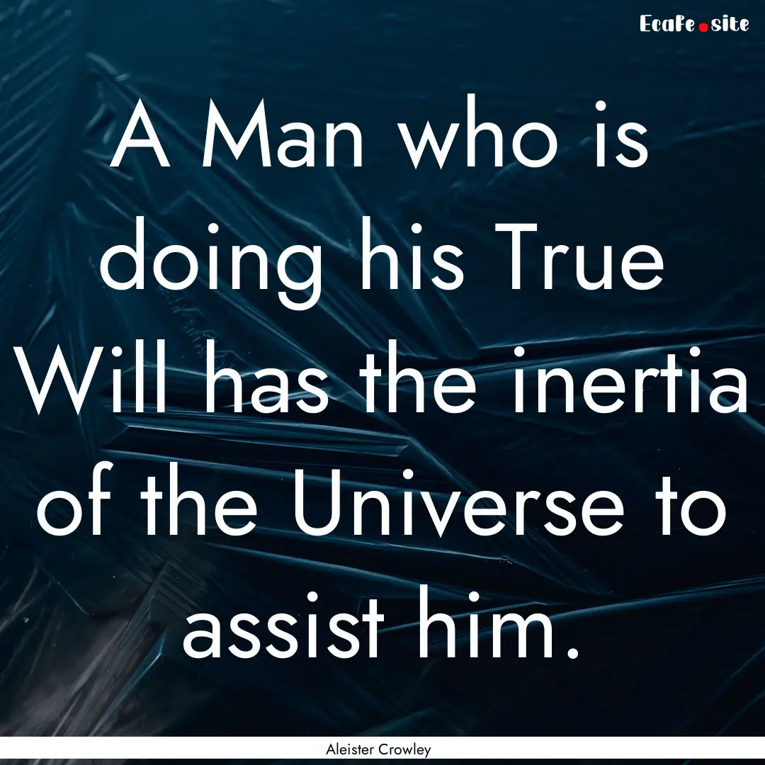 A Man who is doing his True Will has the.... : Quote by Aleister Crowley