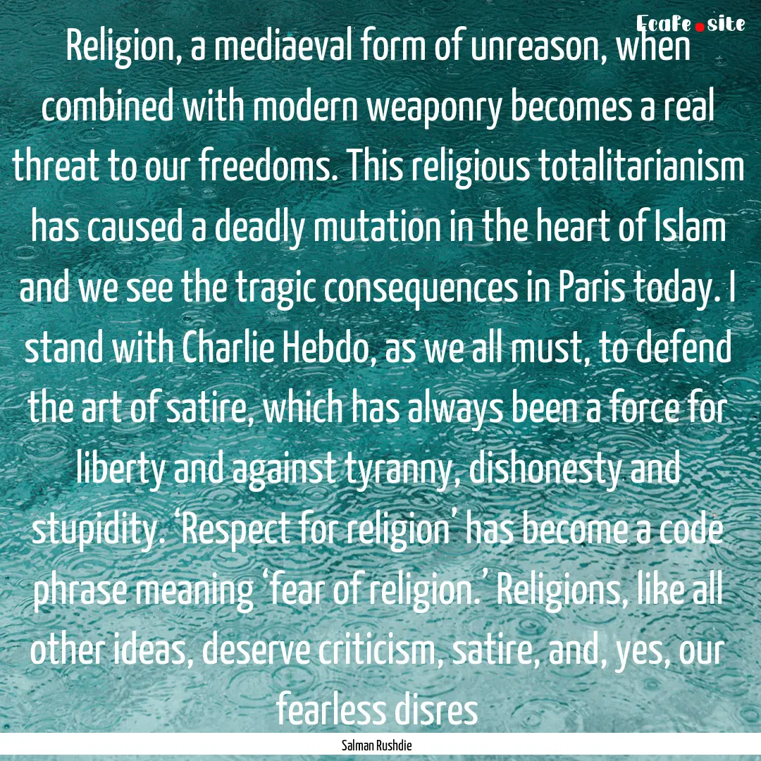 Religion, a mediaeval form of unreason, when.... : Quote by Salman Rushdie