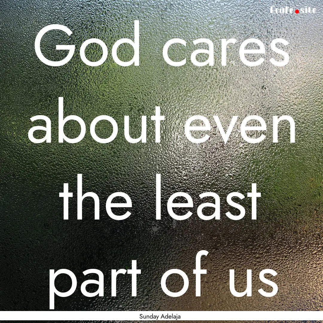 God cares about even the least part of us.... : Quote by Sunday Adelaja