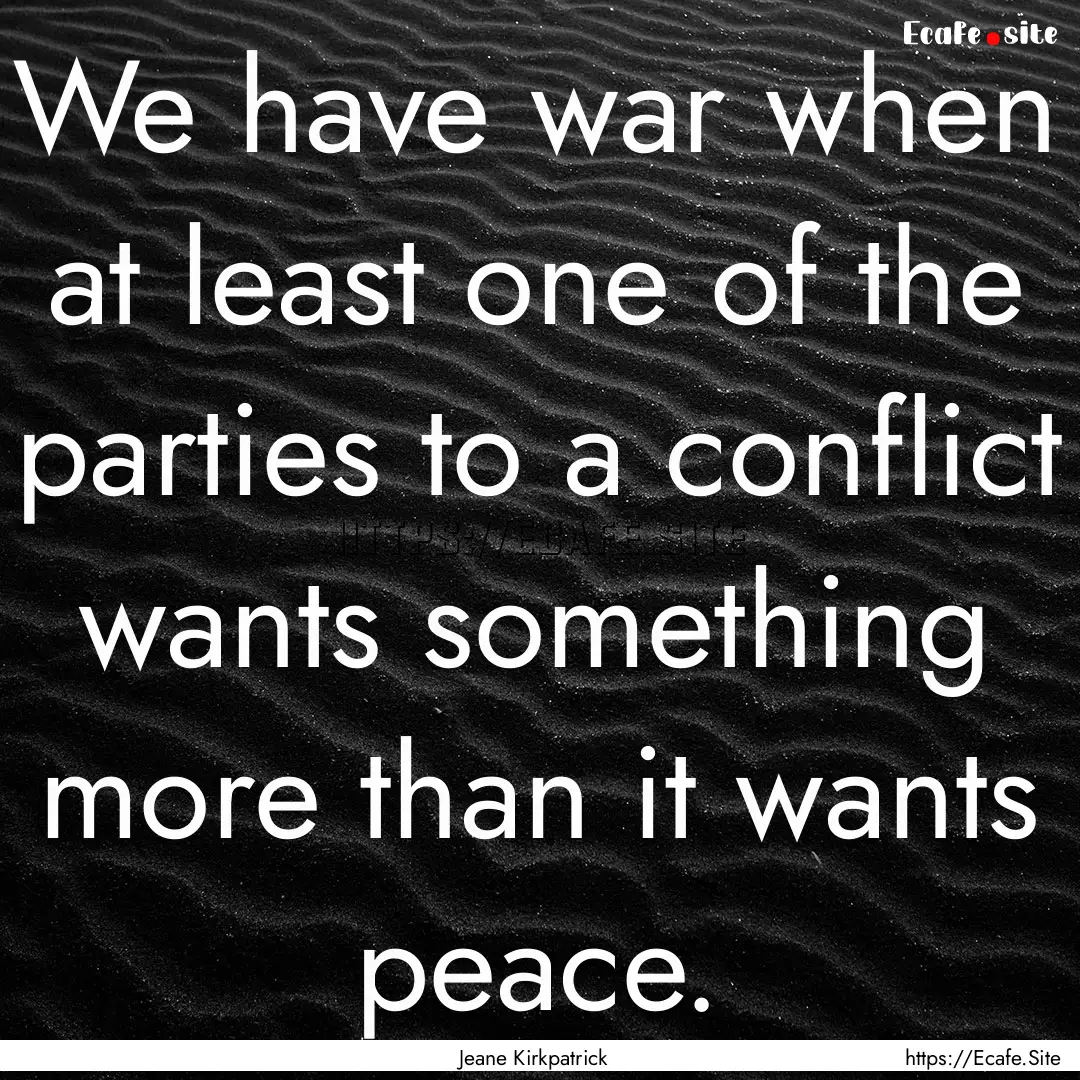 We have war when at least one of the parties.... : Quote by Jeane Kirkpatrick