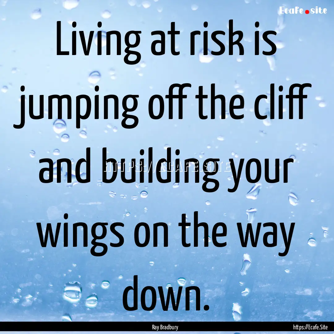 Living at risk is jumping off the cliff and.... : Quote by Ray Bradbury