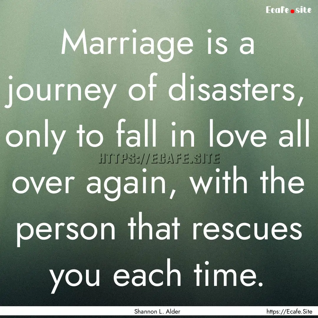 Marriage is a journey of disasters, only.... : Quote by Shannon L. Alder