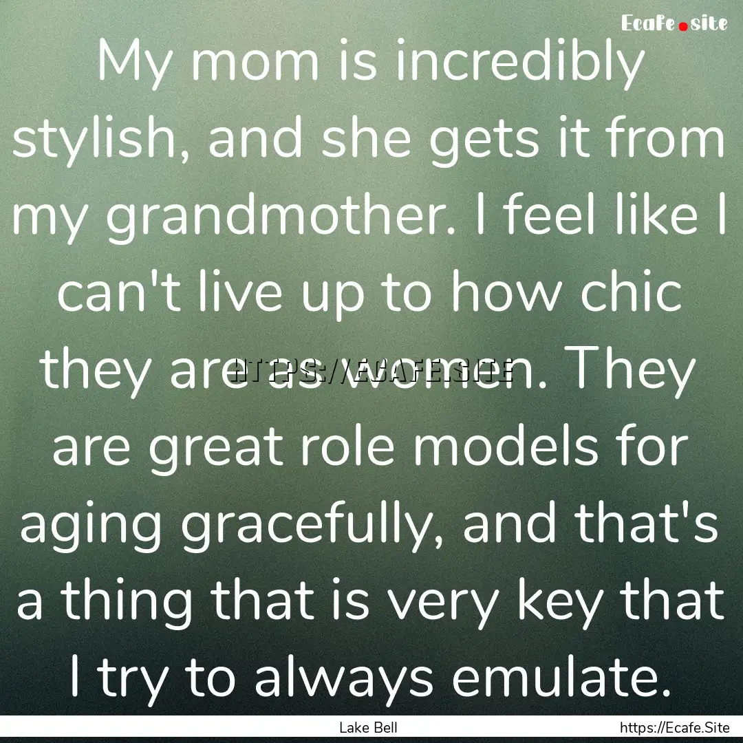 My mom is incredibly stylish, and she gets.... : Quote by Lake Bell