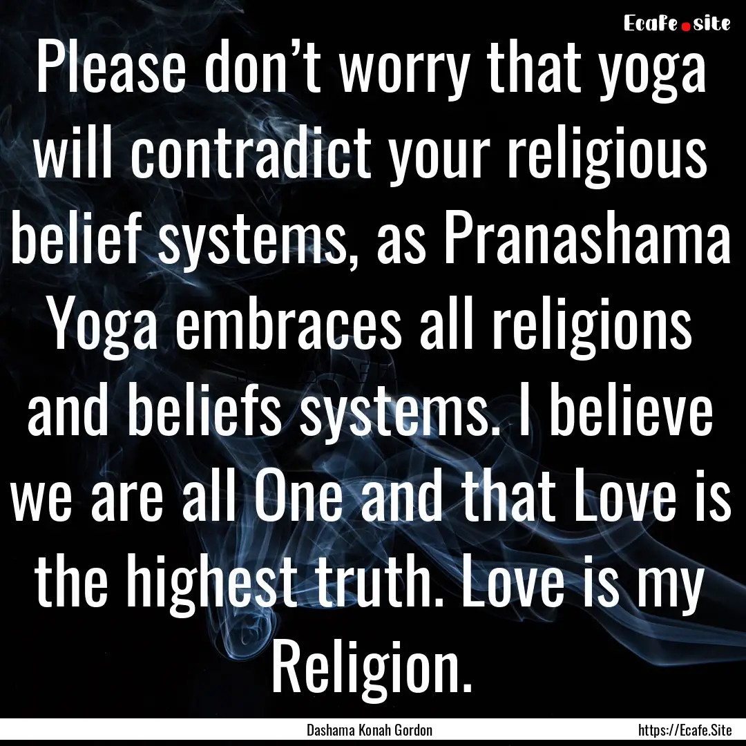 Please don’t worry that yoga will contradict.... : Quote by Dashama Konah Gordon