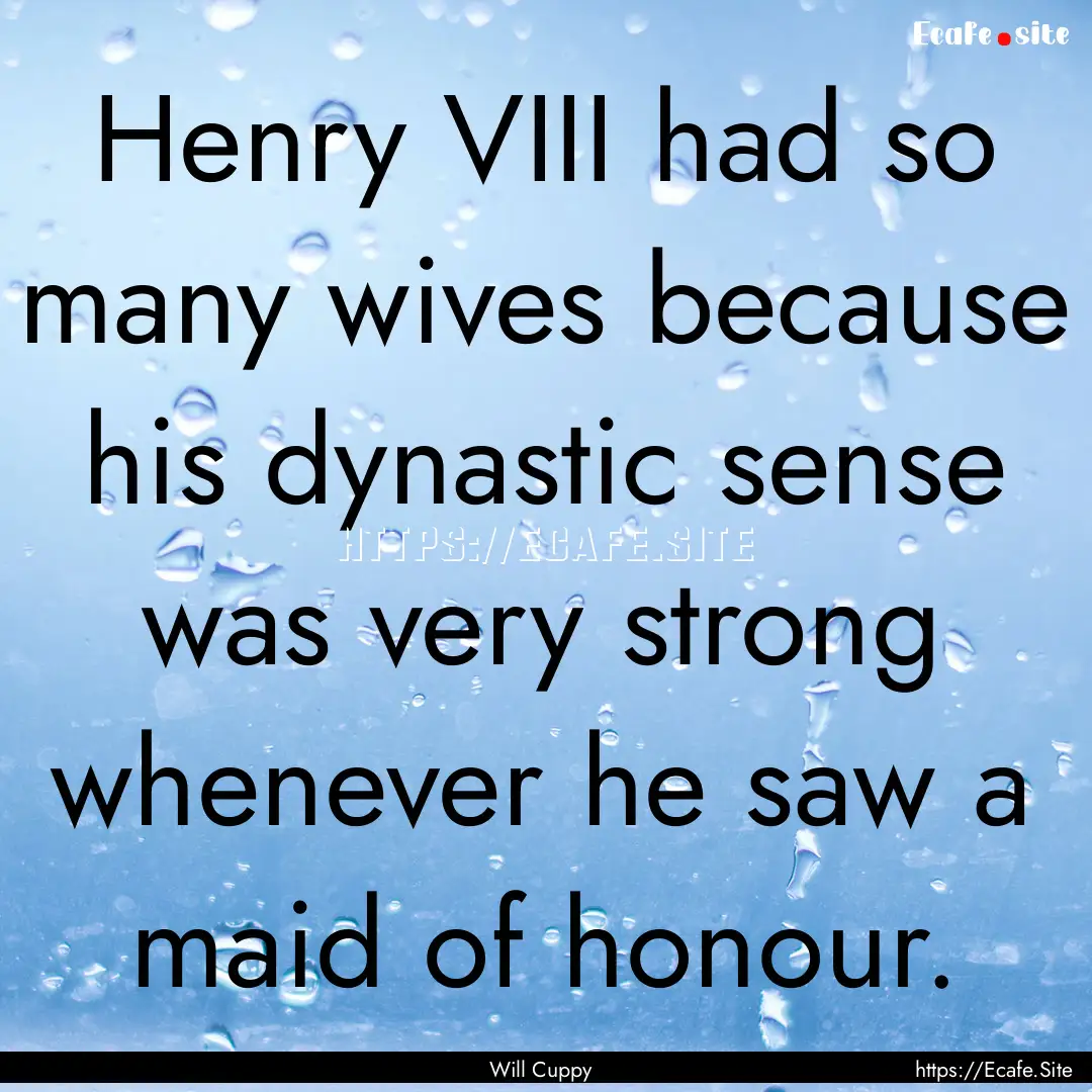 Henry VIII had so many wives because his.... : Quote by Will Cuppy