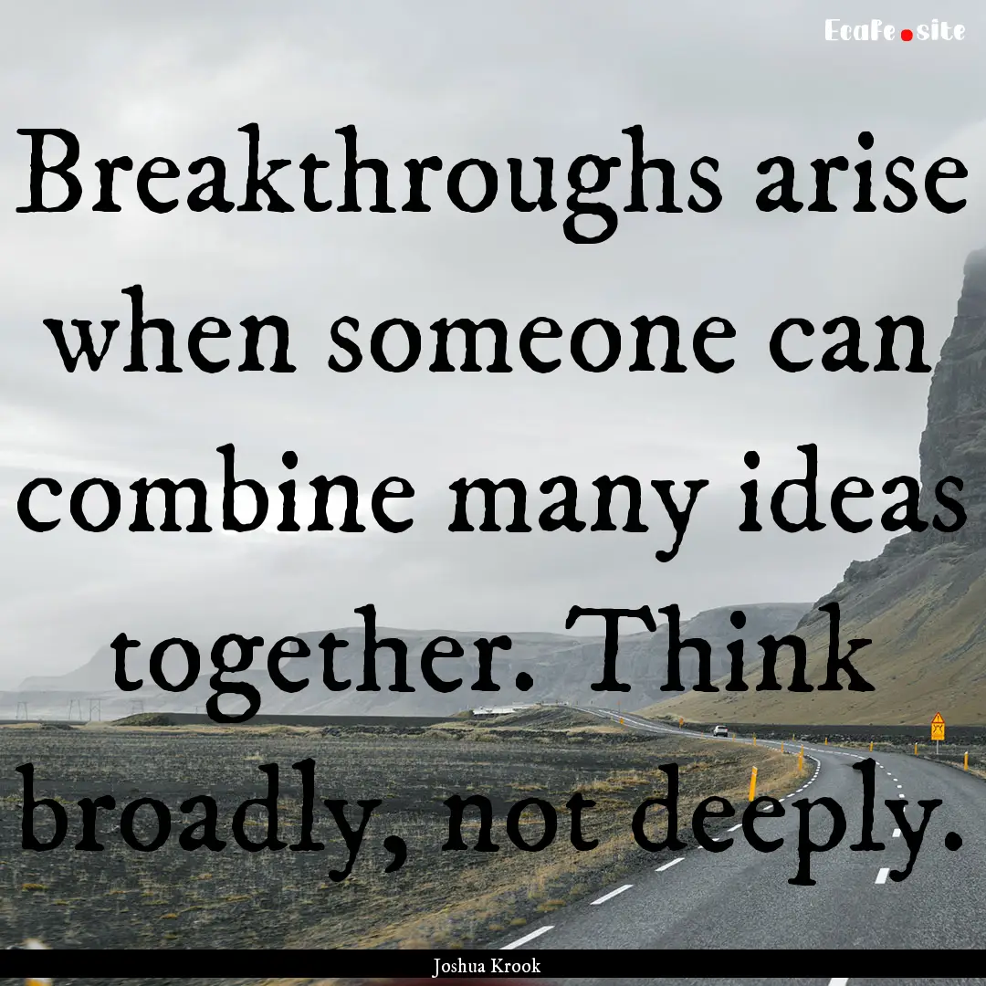 Breakthroughs arise when someone can combine.... : Quote by Joshua Krook