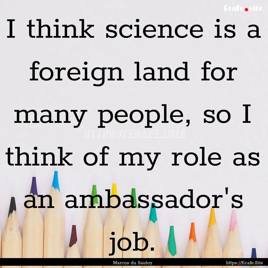 I think science is a foreign land for many.... : Quote by Marcus du Sautoy