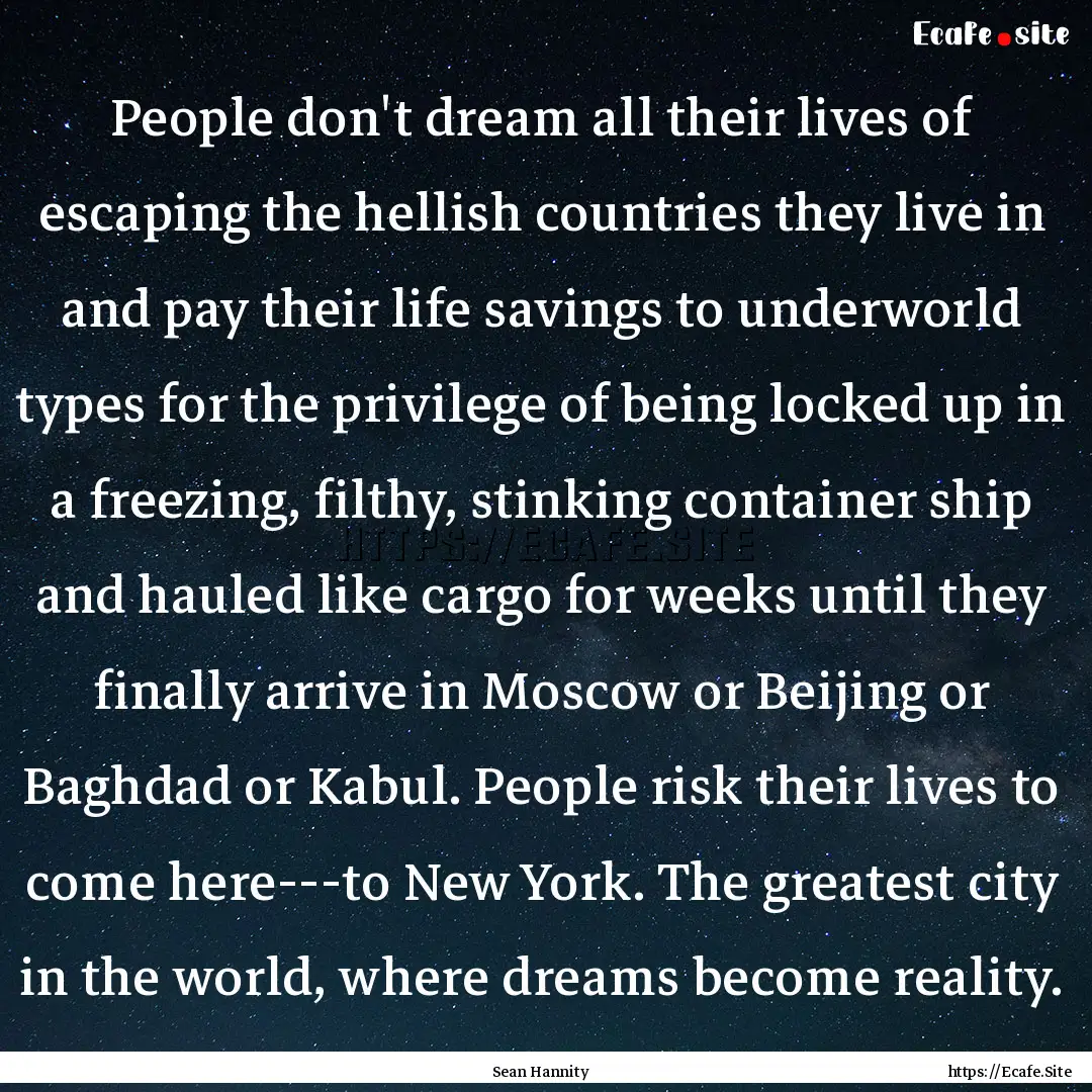 People don't dream all their lives of escaping.... : Quote by Sean Hannity