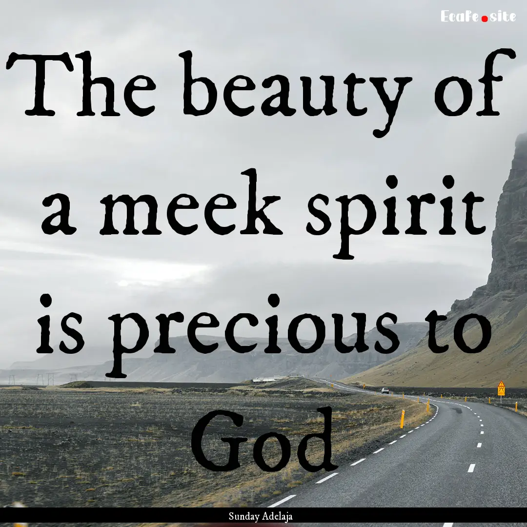 The beauty of a meek spirit is precious to.... : Quote by Sunday Adelaja