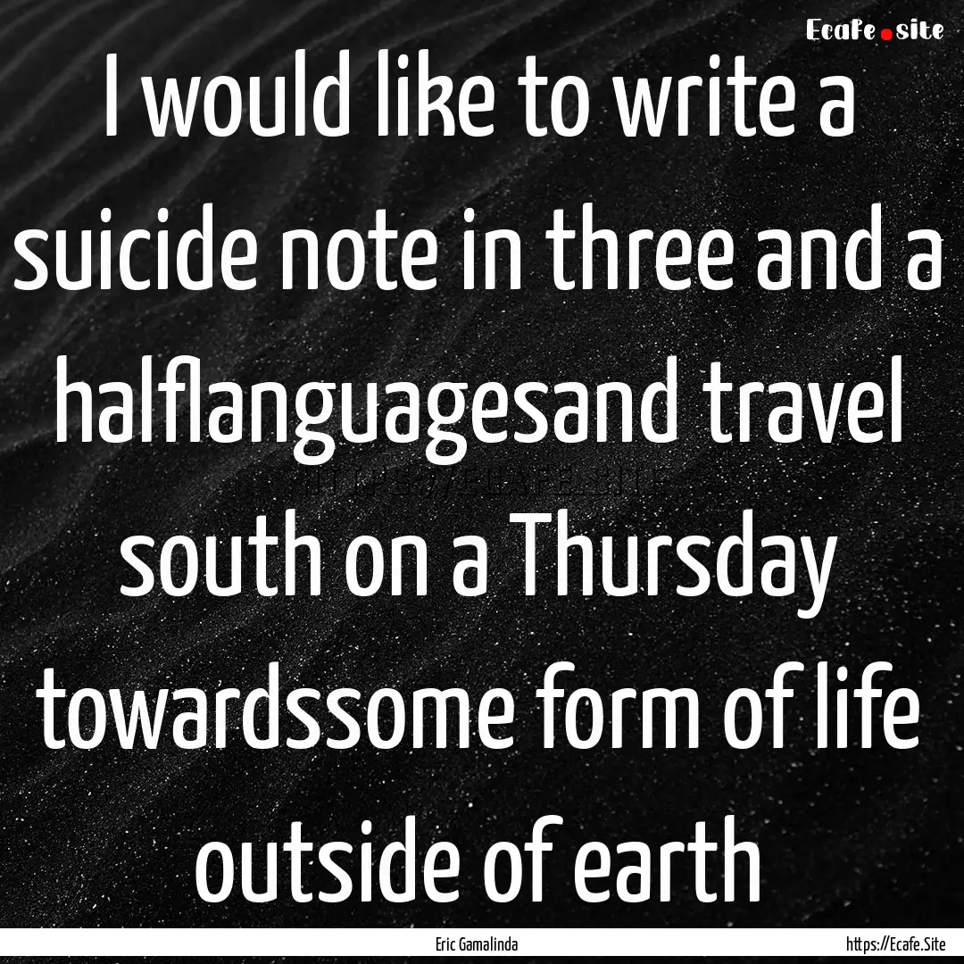 I would like to write a suicide note in three.... : Quote by Eric Gamalinda