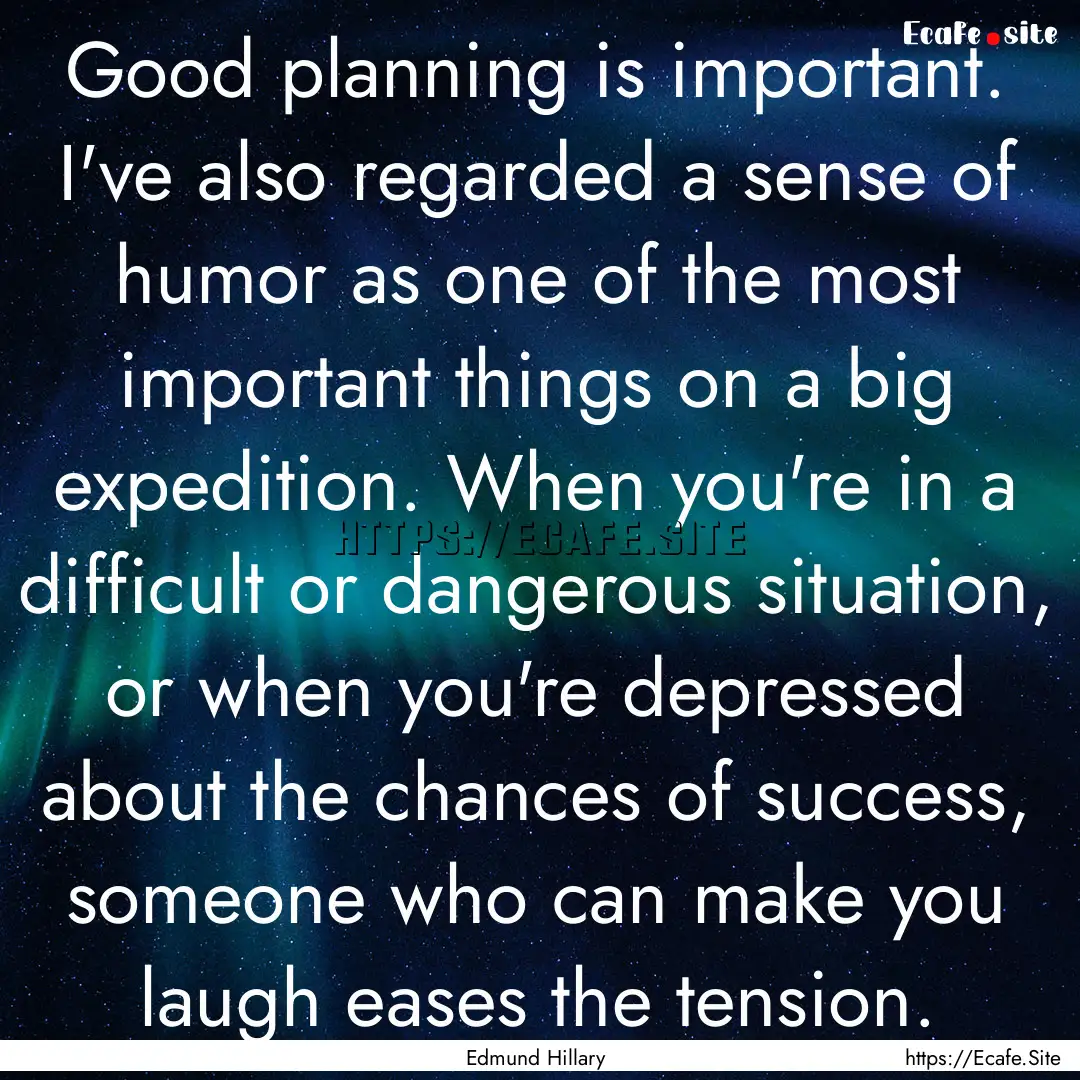 Good planning is important. I've also regarded.... : Quote by Edmund Hillary