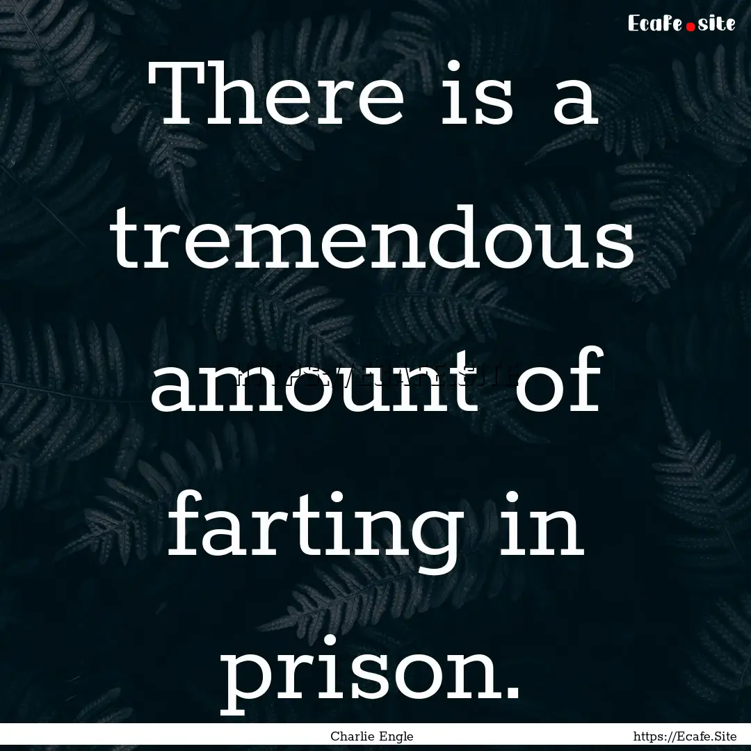 There is a tremendous amount of farting in.... : Quote by Charlie Engle