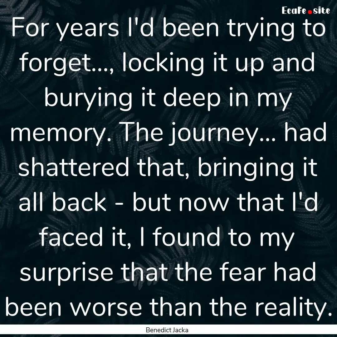 For years I'd been trying to forget..., locking.... : Quote by Benedict Jacka