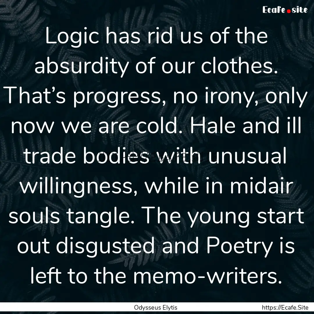 Logic has rid us of the absurdity of our.... : Quote by Odysseus Elytis