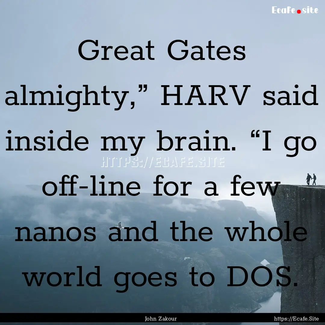 Great Gates almighty,” HARV said inside.... : Quote by John Zakour