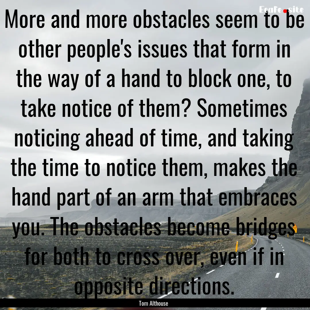 More and more obstacles seem to be other.... : Quote by Tom Althouse