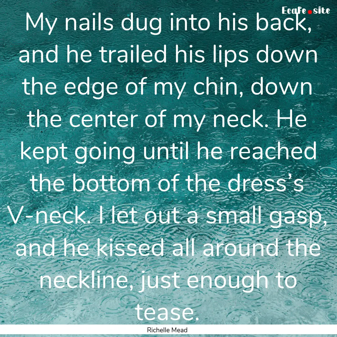 My nails dug into his back, and he trailed.... : Quote by Richelle Mead