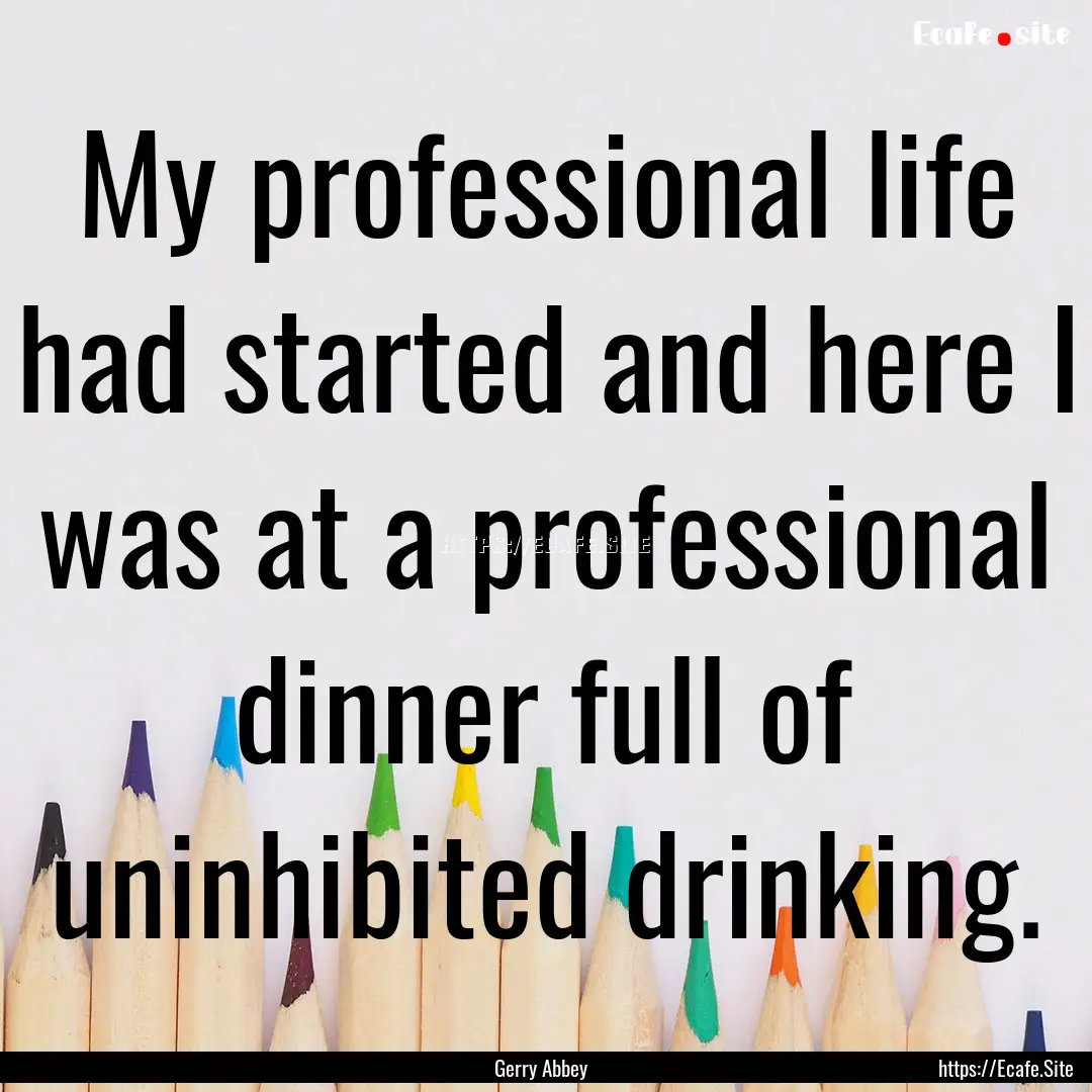 My professional life had started and here.... : Quote by Gerry Abbey