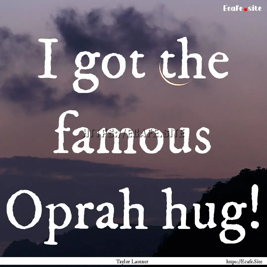 I got the famous Oprah hug! : Quote by Taylor Lautner