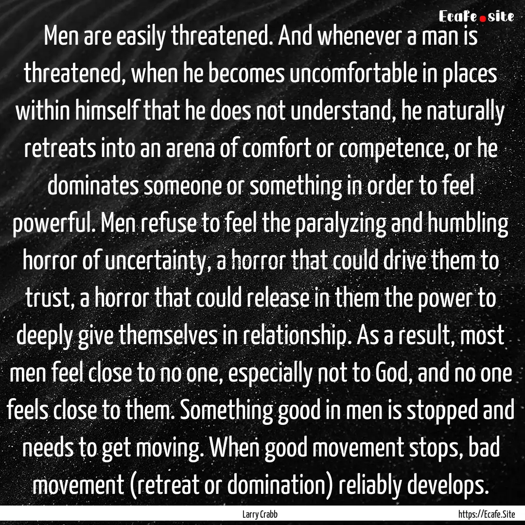 Men are easily threatened. And whenever a.... : Quote by Larry Crabb