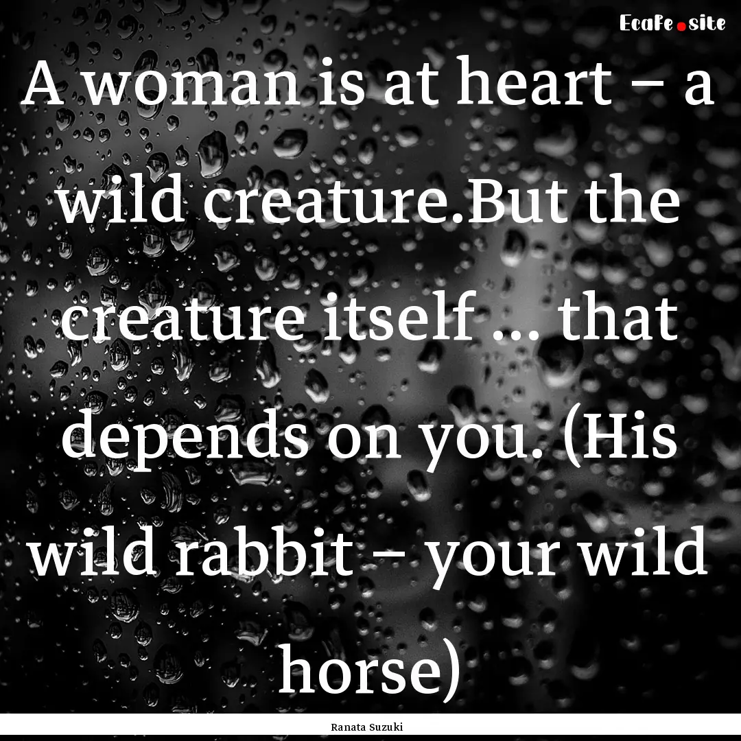 A woman is at heart – a wild creature.But.... : Quote by Ranata Suzuki