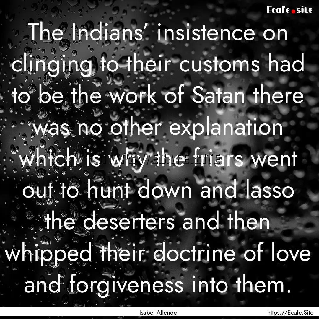 The Indians’ insistence on clinging to.... : Quote by Isabel Allende