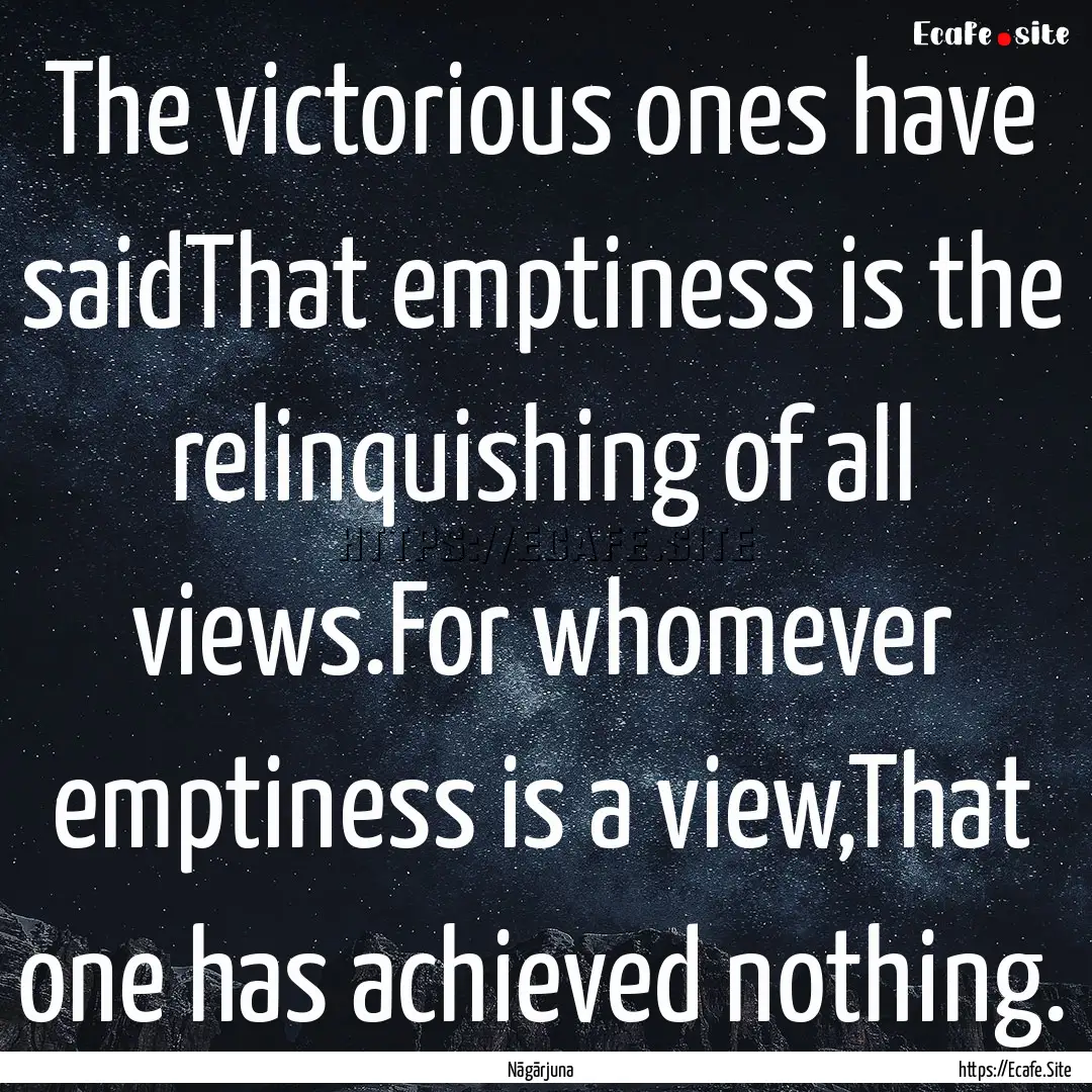 The victorious ones have saidThat emptiness.... : Quote by Nāgārjuna