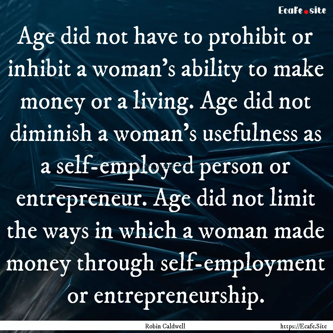 Age did not have to prohibit or inhibit a.... : Quote by Robin Caldwell