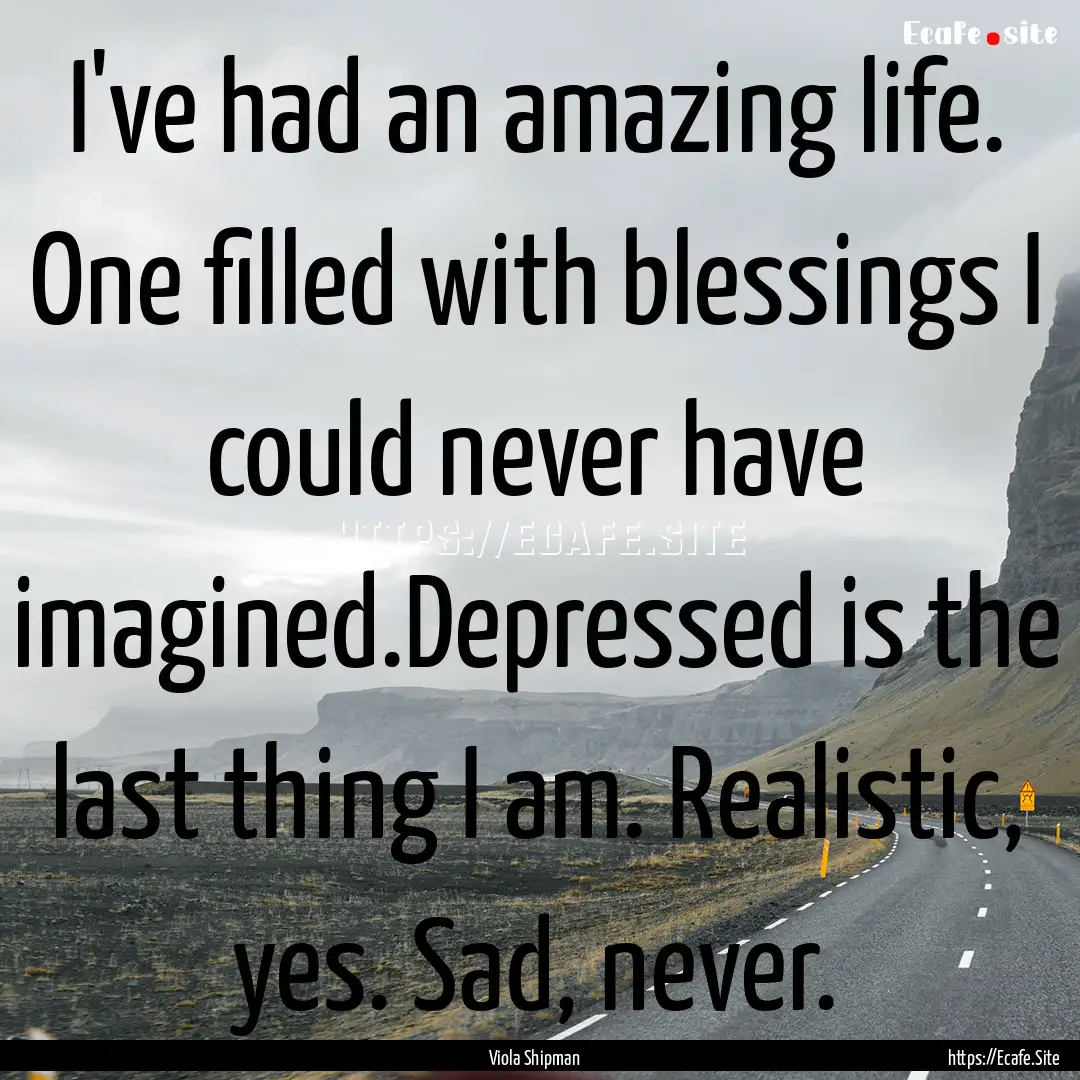 I've had an amazing life. One filled with.... : Quote by Viola Shipman