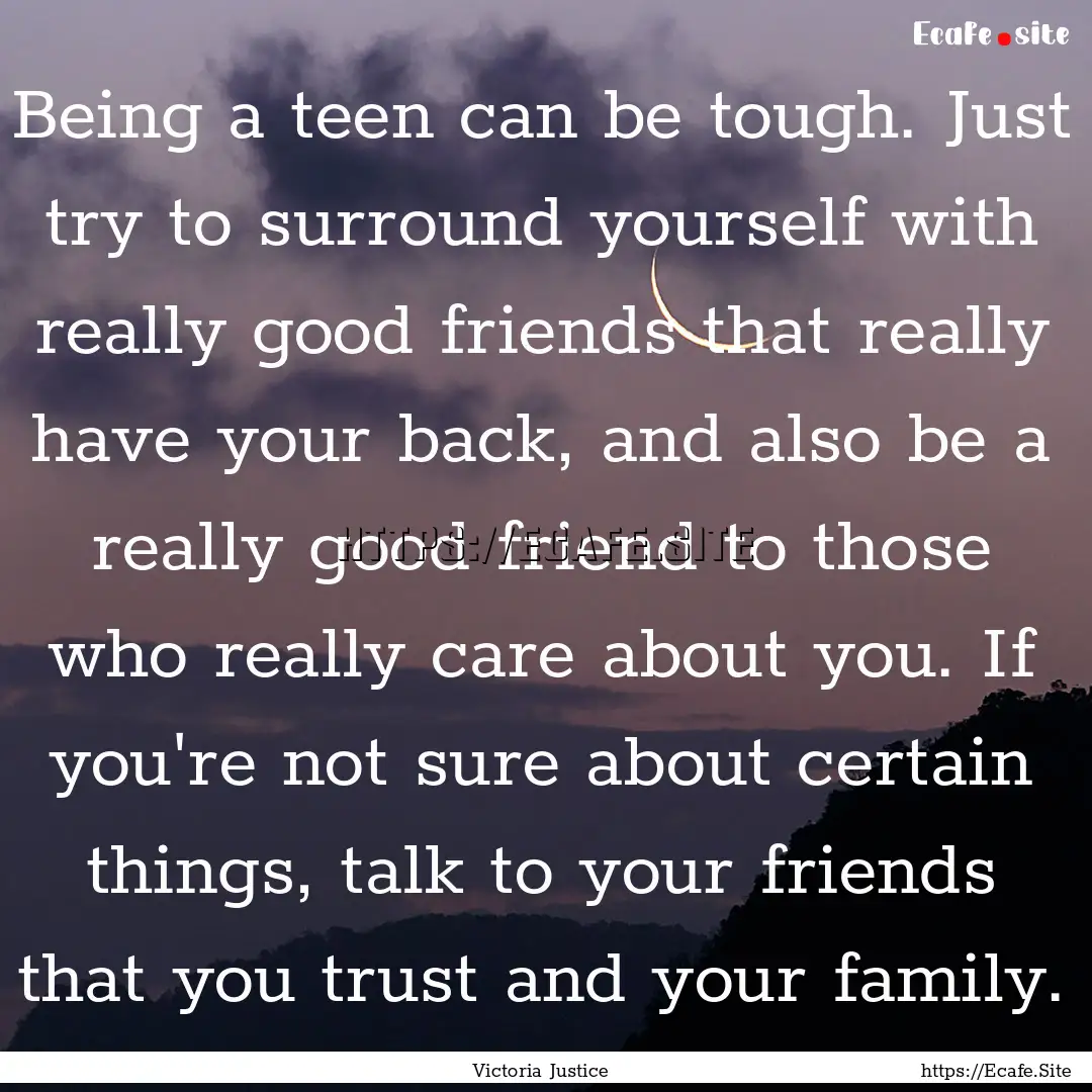 Being a teen can be tough. Just try to surround.... : Quote by Victoria Justice